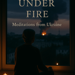 Stillness Under Fire – Meditations from Ukraine